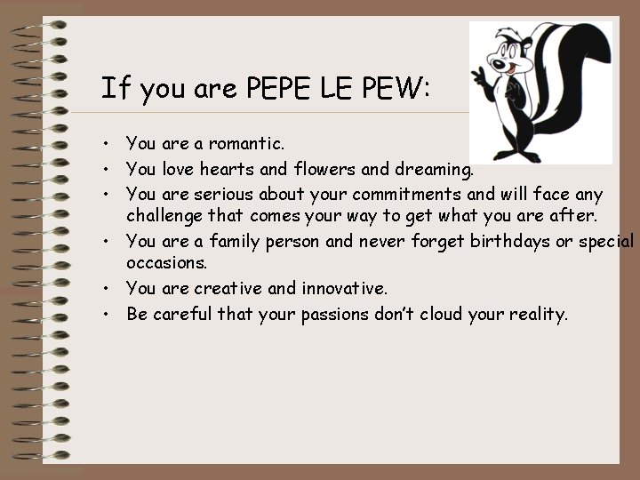 If you are PEPE LE PEW: • You are a romantic. • You love