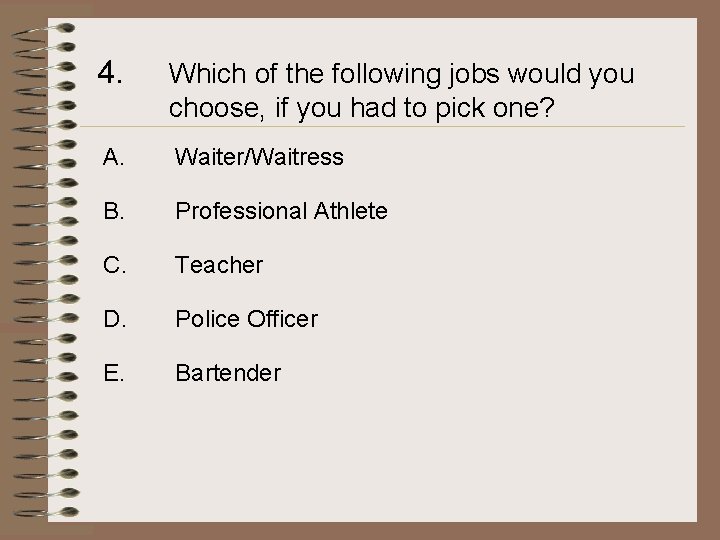 4. Which of the following jobs would you choose, if you had to pick