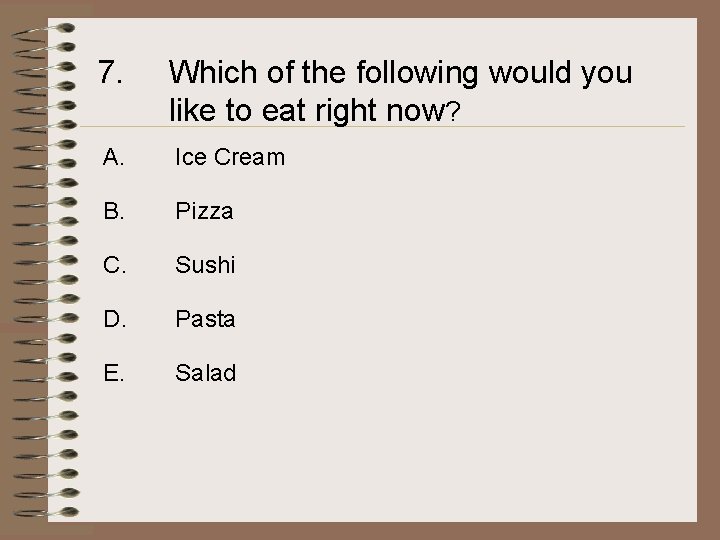 7. Which of the following would you like to eat right now? A. Ice