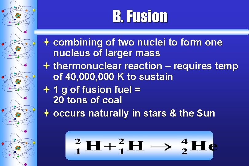B. Fusion ª combining of two nuclei to form one nucleus of larger mass B. Fusion ª combining of two nuclei to form one nucleus of larger mass