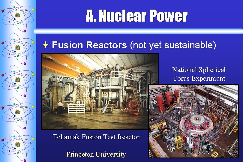 A. Nuclear Power ª Fusion Reactors (not yet sustainable) National Spherical Torus Experiment Tokamak A. Nuclear Power ª Fusion Reactors (not yet sustainable) National Spherical Torus Experiment Tokamak