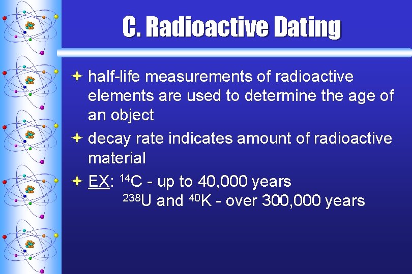 C. Radioactive Dating ª half-life measurements of radioactive elements are used to determine the C. Radioactive Dating ª half-life measurements of radioactive elements are used to determine the