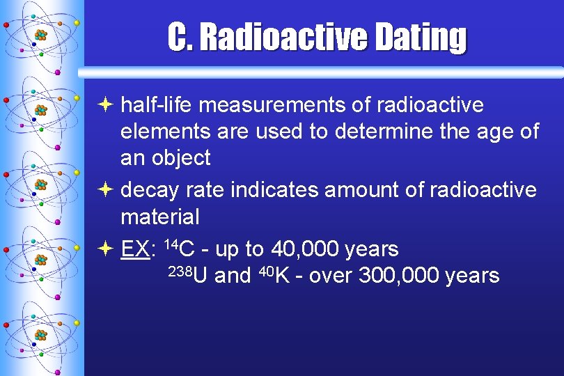 C. Radioactive Dating ª half-life measurements of radioactive elements are used to determine the