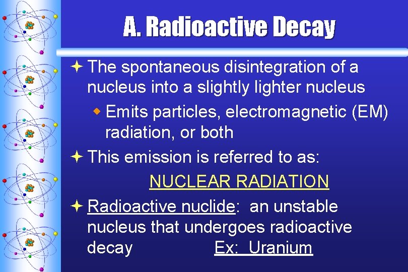 A. Radioactive Decay ª The spontaneous disintegration of a nucleus into a slightly lighter