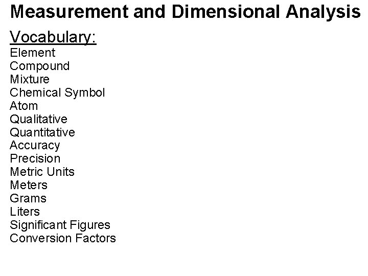 Measurement and Dimensional Analysis Vocabulary: Element Compound Mixture Chemical Symbol Atom Qualitative Quantitative Accuracy