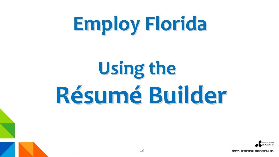 Employ Florida Using the Résumé Builder Page 2 16 www. careersourcebroward. com 