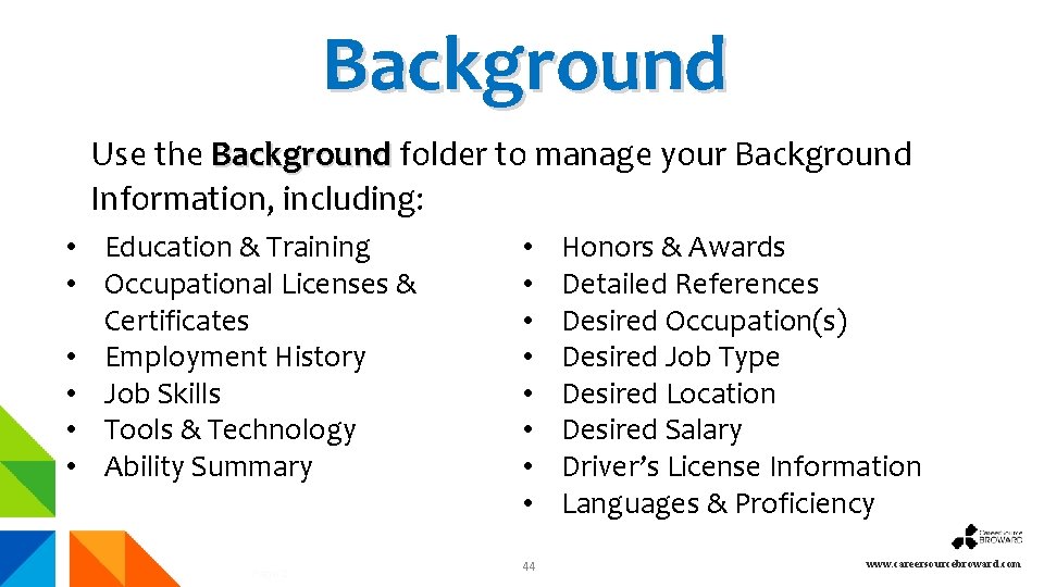 Background Use the Background folder to manage your Background Information, including: • Education &