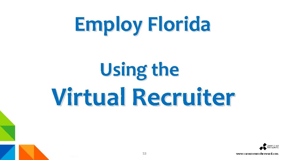 Employ Florida Using the Virtual Recruiter Page 2 53 www. careersourcebroward. com 