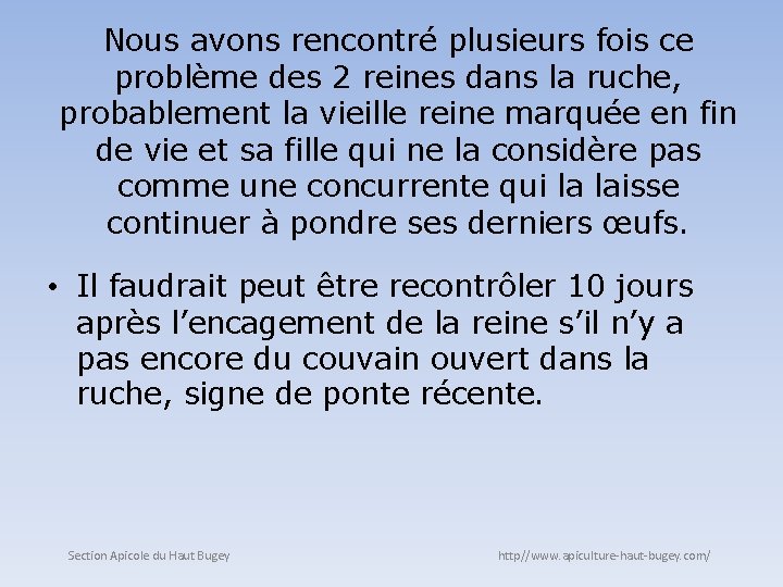 Nous avons rencontré plusieurs fois ce problème des 2 reines dans la ruche, probablement