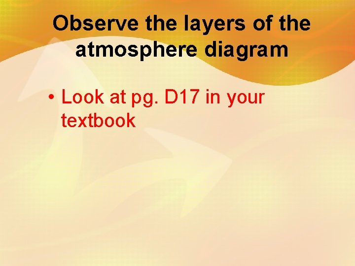 Observe the layers of the atmosphere diagram • Look at pg. D 17 in