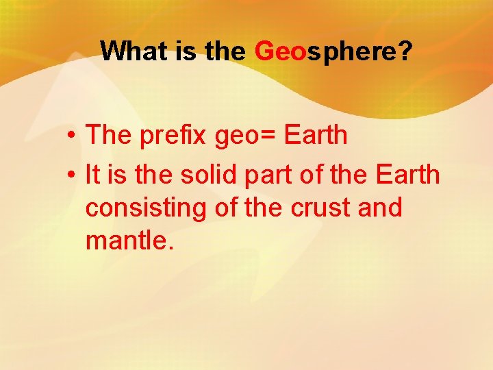 What is the Geosphere? • The prefix geo= Earth • It is the solid