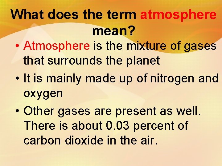 What does the term atmosphere mean? • Atmosphere is the mixture of gases that