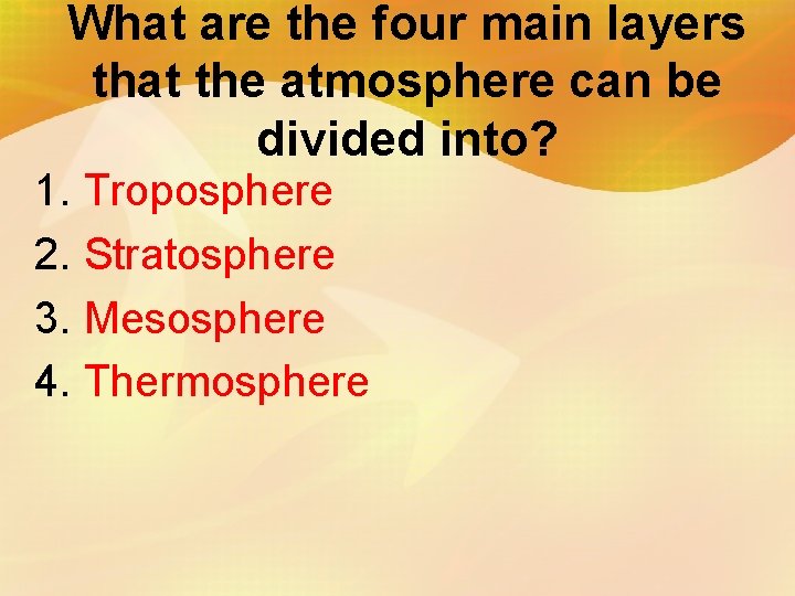 What are the four main layers that the atmosphere can be divided into? 1.