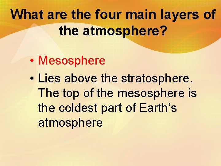 What are the four main layers of the atmosphere? • Mesosphere • Lies above