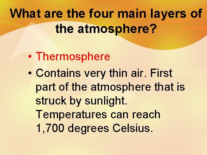 What are the four main layers of the atmosphere? • Thermosphere • Contains very