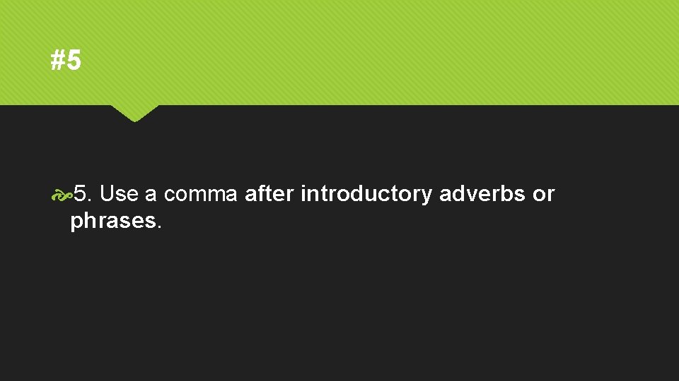 #5 5. Use a comma after introductory adverbs or phrases. 