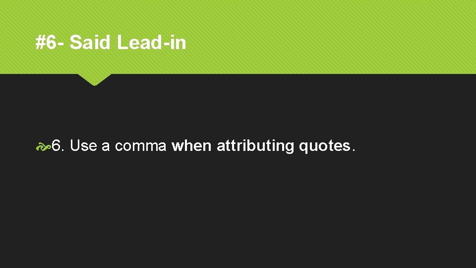 #6 - Said Lead-in 6. Use a comma when attributing quotes. 