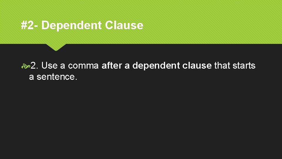 #2 - Dependent Clause 2. Use a comma after a dependent clause that starts