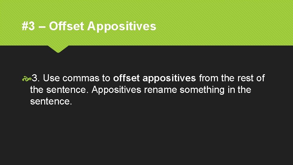 #3 – Offset Appositives 3. Use commas to offset appositives from the rest of