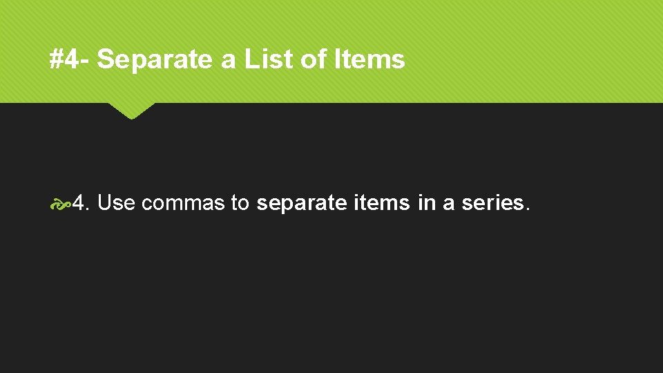 #4 - Separate a List of Items 4. Use commas to separate items in