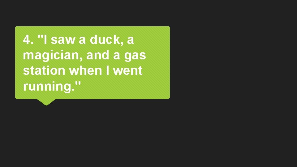 4. "I saw a duck, a magician, and a gas station when I went