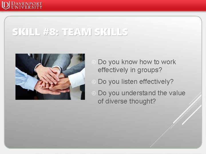 SKILL #8: TEAM SKILLS Do you know how to work effectively in groups? Do