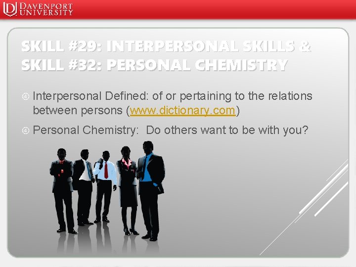 SKILL #29: INTERPERSONAL SKILLS & SKILL #32: PERSONAL CHEMISTRY Interpersonal Defined: of or pertaining