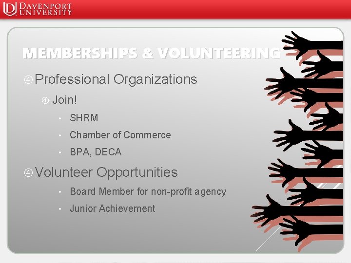 MEMBERSHIPS & VOLUNTEERING Professional Organizations Join! • SHRM • Chamber of Commerce • BPA,