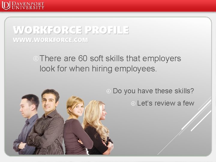 WORKFORCE PROFILE WWW. WORKFORCE. COM There are 60 soft skills that employers look for