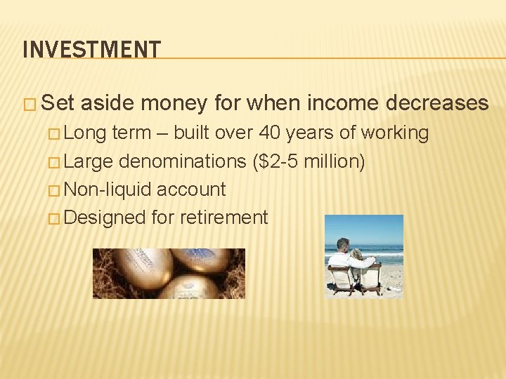 INVESTMENT � Set aside money for when income decreases � Long term – built INVESTMENT � Set aside money for when income decreases � Long term – built