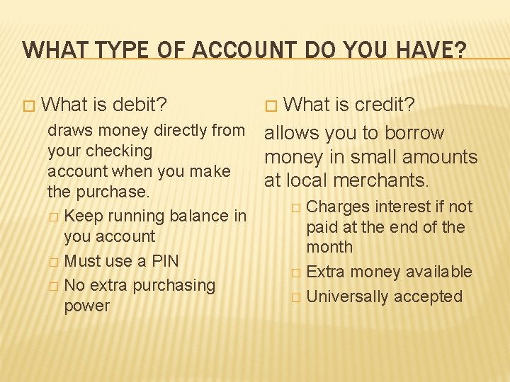 WHAT TYPE OF ACCOUNT DO YOU HAVE? � What is debit? What is credit? WHAT TYPE OF ACCOUNT DO YOU HAVE? � What is debit? What is credit?