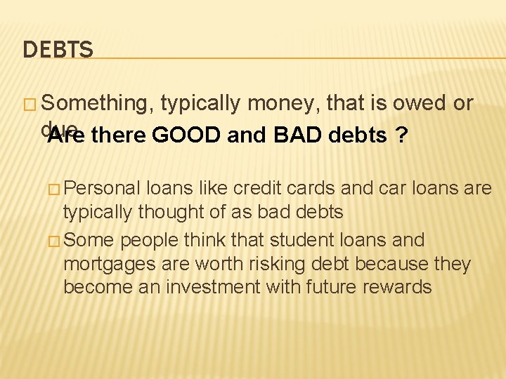 DEBTS � Something, typically money, that is owed or due Are there GOOD and DEBTS � Something, typically money, that is owed or due Are there GOOD and