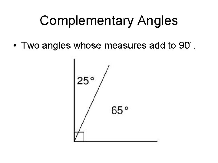 Complementary Angles • Two angles whose measures add to 90˚. 