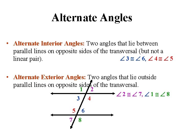 Alternate Angles • Alternate Interior Angles: Two angles that lie between parallel lines on