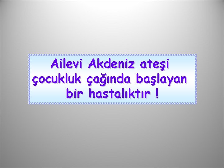 Ailevi Akdeniz ateşi çocukluk çağında başlayan bir hastalıktır ! 