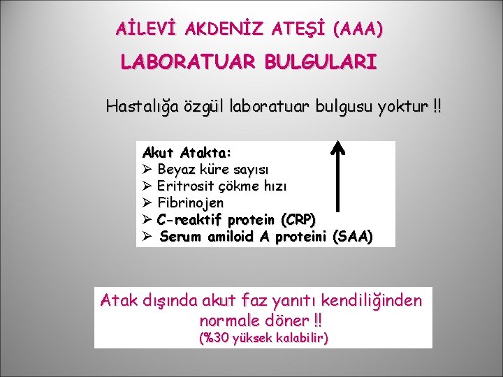 AİLEVİ AKDENİZ ATEŞİ (AAA) LABORATUAR BULGULARI Hastalığa özgül laboratuar bulgusu yoktur !! Akut Atakta: