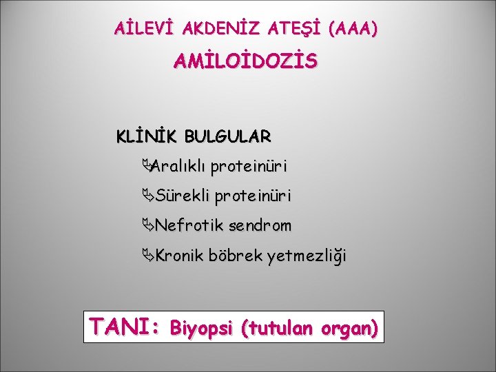 AİLEVİ AKDENİZ ATEŞİ (AAA) AMİLOİDOZİS KLİNİK BULGULAR ÄAralıklı proteinüri ÄSürekli proteinüri ÄNefrotik sendrom ÄKronik