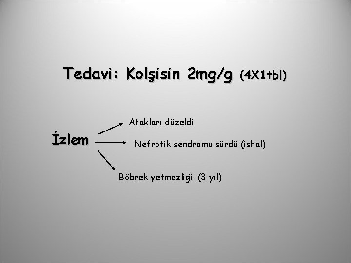 Tedavi: Kolşisin 2 mg/g (4 X 1 tbl) Atakları düzeldi İzlem Nefrotik sendromu sürdü