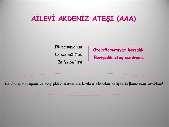 AİLEVİ AKDENİZ ATEŞİ (AAA) İlk tanımlanan En sık görülen En iyi bilinen Otoinflamatuvar hastalık