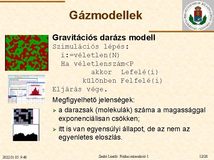 Gázmodellek Gravitációs darázs modell ELTE Szimulációs lépés: i: =véletlen(N) Ha véletlenszám<P akkor Lefelé(i) különben