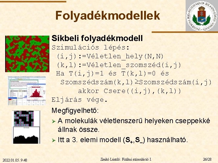 Folyadékmodellek Síkbeli folyadékmodell ELTE Szimulációs lépés: (i, j): =Véletlen_hely(N, N) (k, l): =Véletlen_szomszéd(i, j)