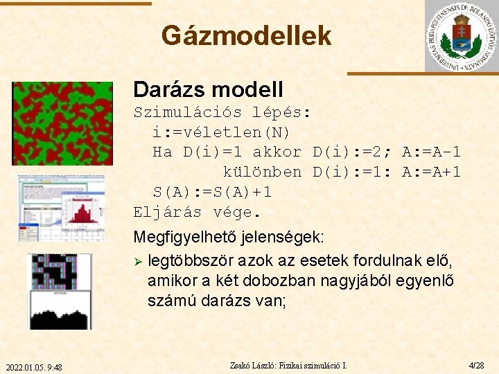 Gázmodellek Darázs modell ELTE Szimulációs lépés: i: =véletlen(N) Ha D(i)=1 akkor D(i): =2; A: