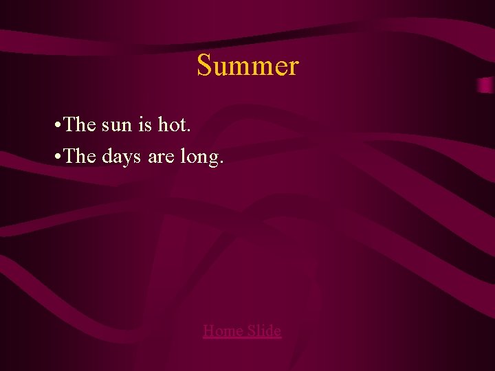 Summer • The sun is hot. • The days are long. Home Slide 