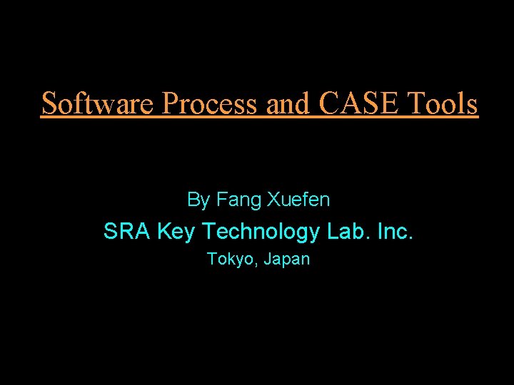 Software Process and CASE Tools By Fang Xuefen SRA Key Technology Lab. Inc. Tokyo,
