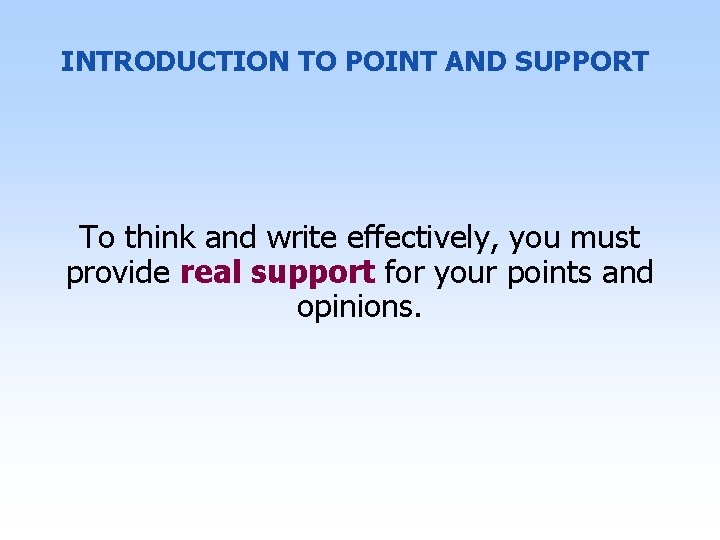 INTRODUCTION TO POINT AND SUPPORT To think and write effectively, you must provide real