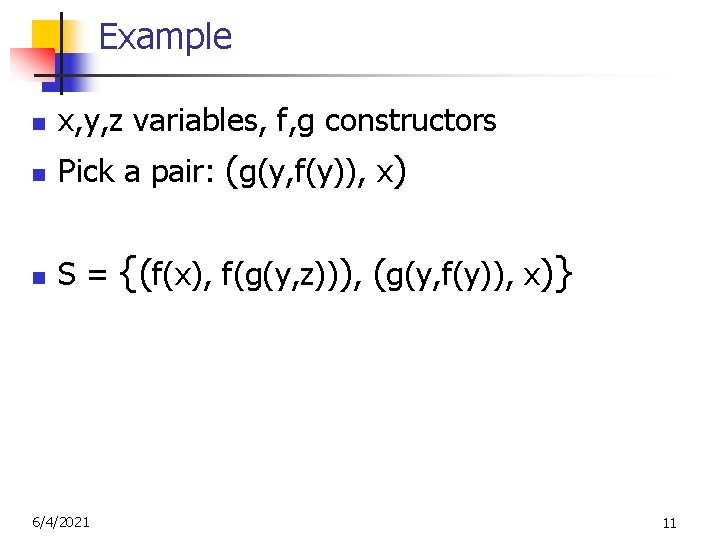 Example n x, y, z variables, f, g constructors n Pick a pair: (g(y,