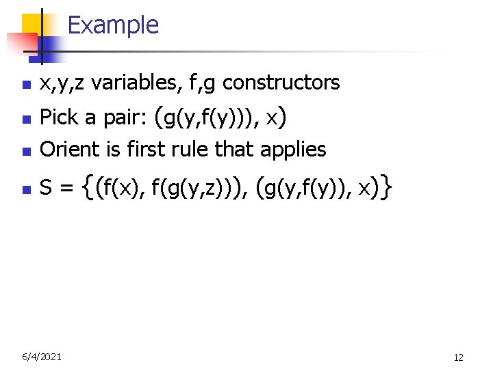 Example n x, y, z variables, f, g constructors n Pick a pair: (g(y,