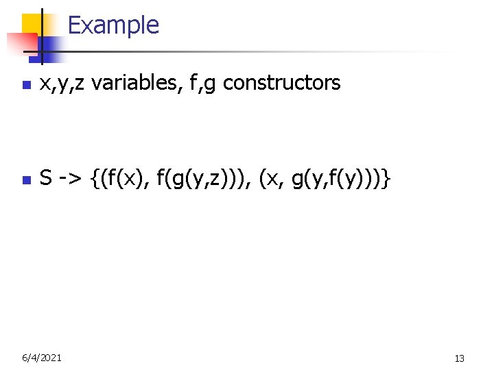 Example n x, y, z variables, f, g constructors n S -> {(f(x), f(g(y,