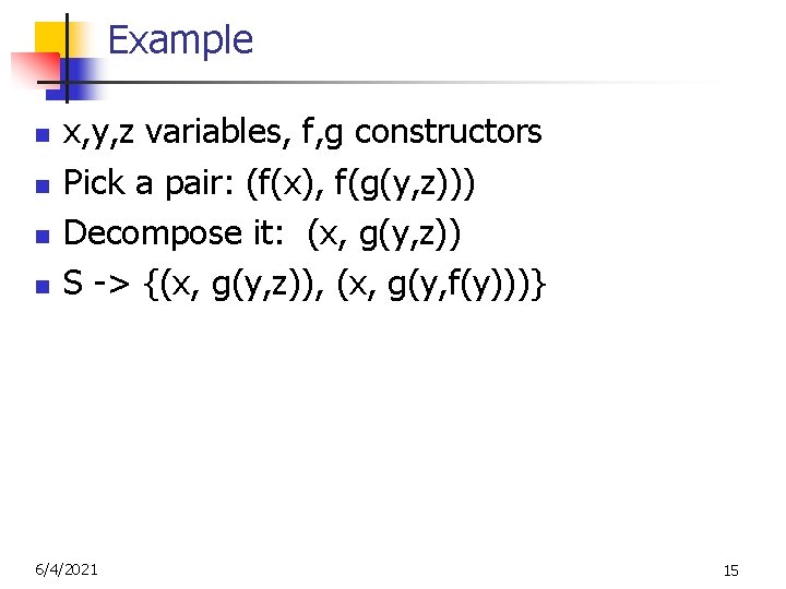 Example n n x, y, z variables, f, g constructors Pick a pair: (f(x),