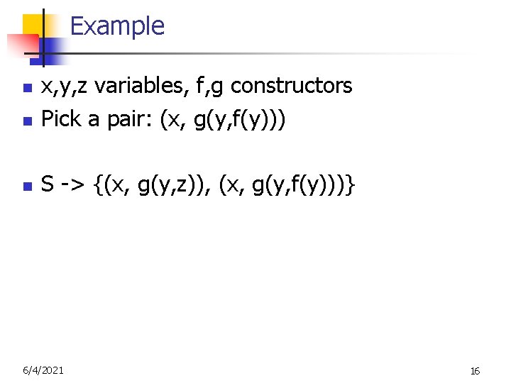 Example n x, y, z variables, f, g constructors Pick a pair: (x, g(y,